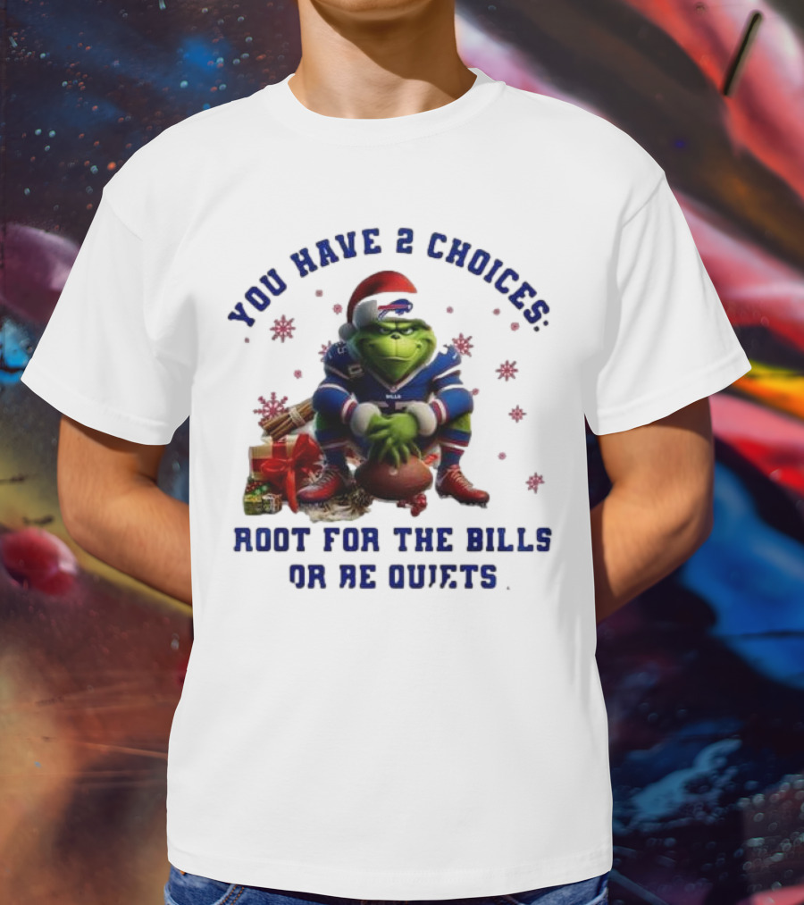 Buffalo Bills The Grinch You Have 2 Choices Root For The Bills Or Be Quiet T-Shirt