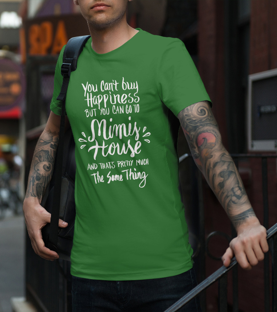 You Can't Buy Happiness But You Can Go To Mimi's House And That's Pretty Much The Same Thing T-Shirt