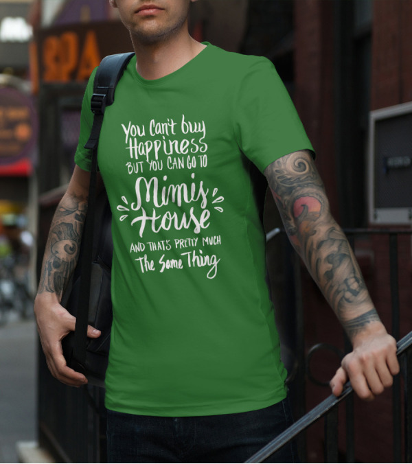 You Can't Buy Happiness But You Can Go To Mimi's House And That's Pretty Much The Same Thing T-Shirt