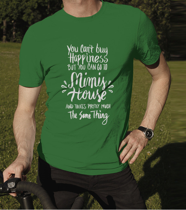 You Can't Buy Happiness But You Can Go To Mimi's House And That's Pretty Much The Same Thing T-Shirt