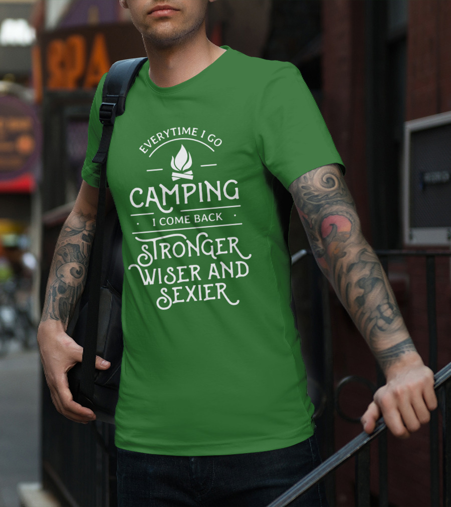 Everytime I Go Camping I Come Back Stronger Wiser And Sexier T-Shirt