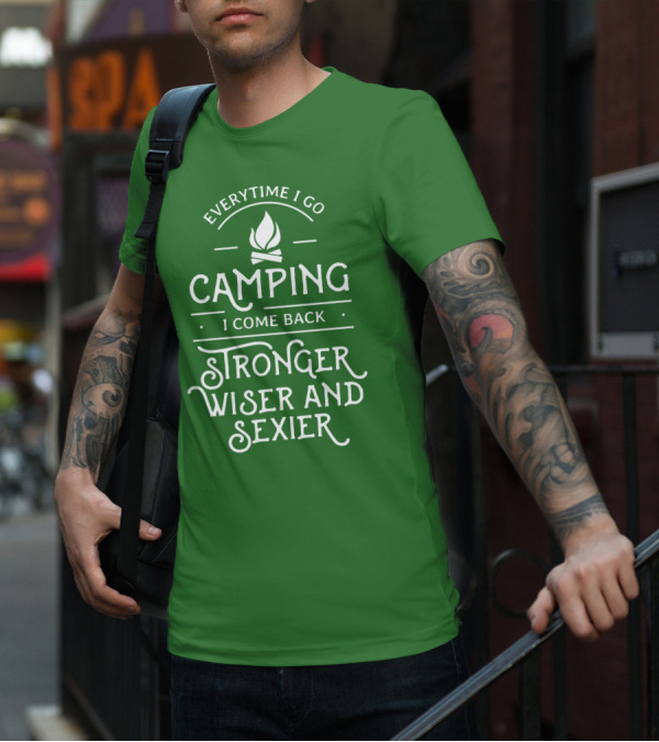 Everytime I Go Camping I Come Back Stronger Wiser And Sexier T-Shirt