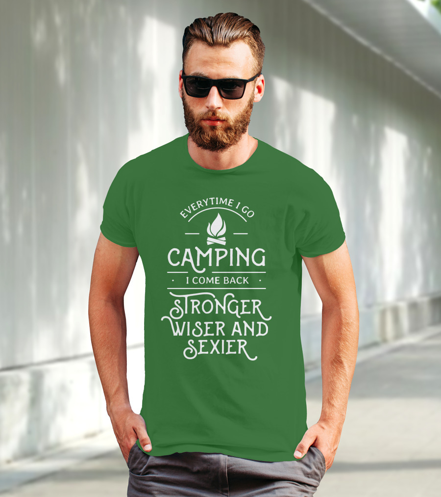 Everytime I Go Camping I Come Back Stronger Wiser And Sexier T-Shirt