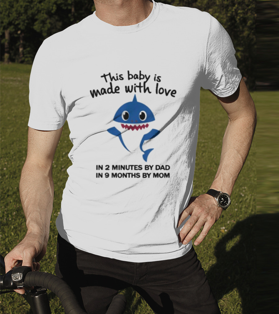 This Baby Is Made With Love In 2 Minutes By Dad In 9 Months By Mom Baby Shark T-Shirt