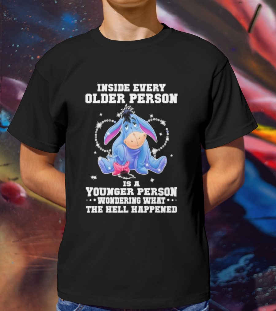 Eeyore Inside Every Older Person Is A Younger Person Wondering What The Hell Happened T-Shirt