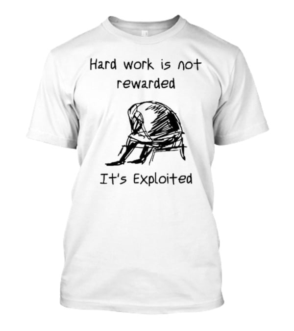 Hard Work Is Not Rewarded It’s Exploited Sketch Illustration Of Seated Figure T-Shirt