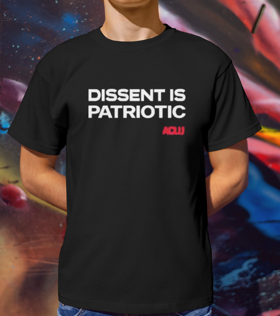 Dissent Is Patriotic ACLU Statement T-Shirt