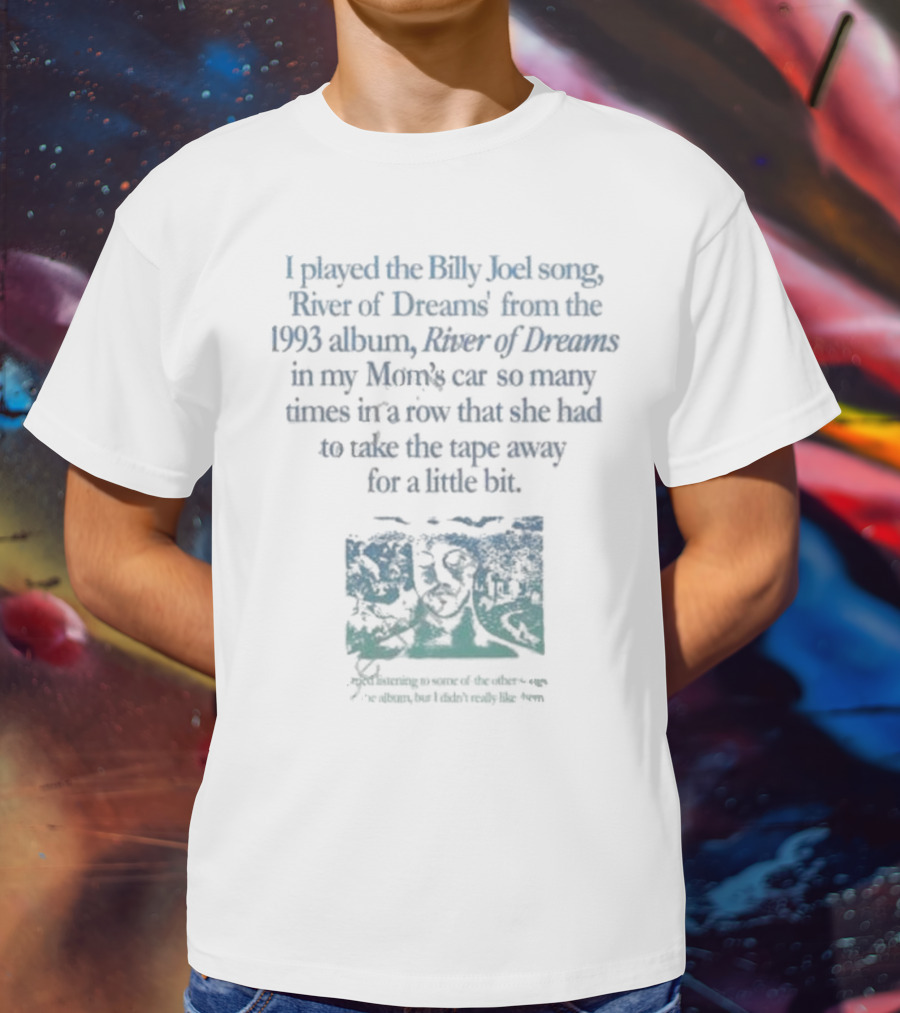 Waveygoods I Played The Billy Joel Song River Of Dreams From The 1993 Album In My Mom's Car T-Shirt