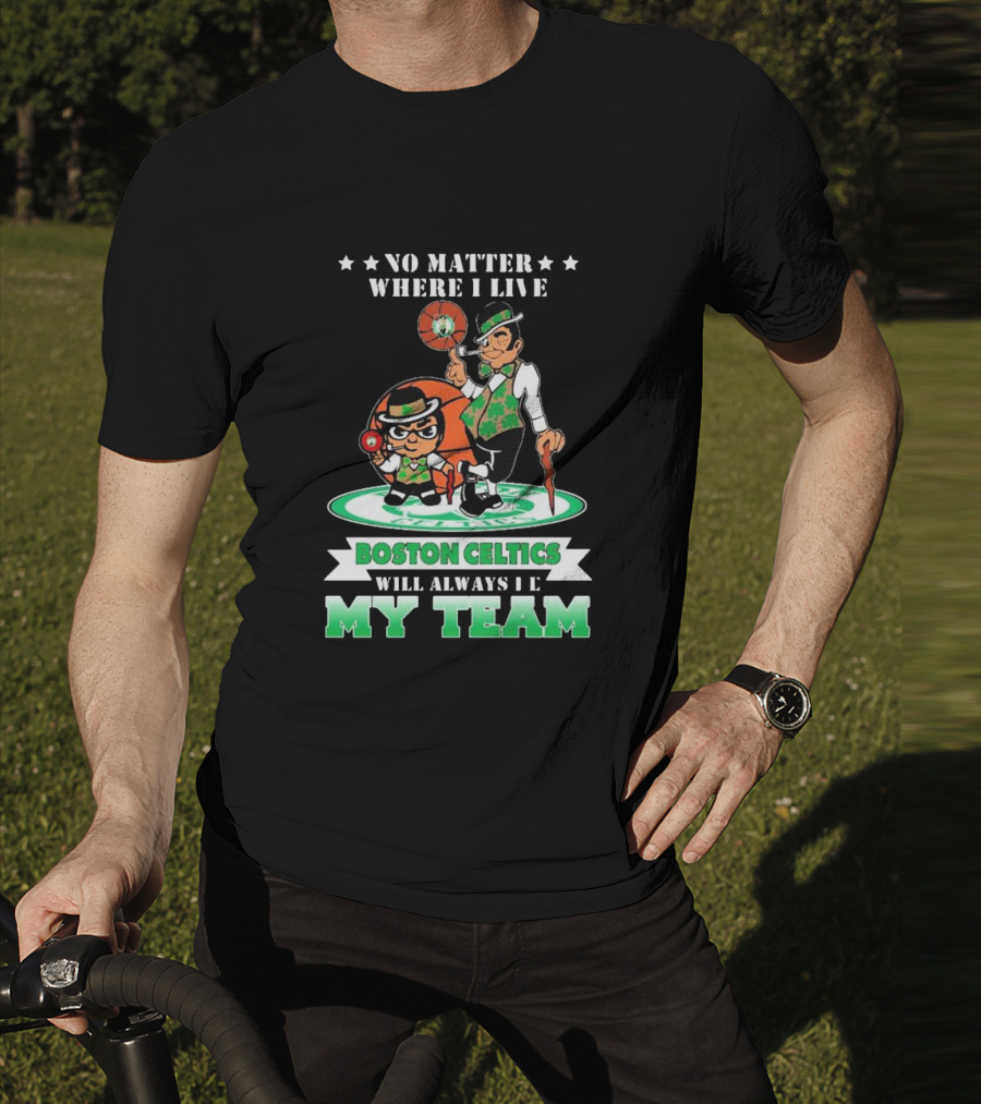 No Matter Where I Live Boston Celtics Will Always Be My Team T-Shirt