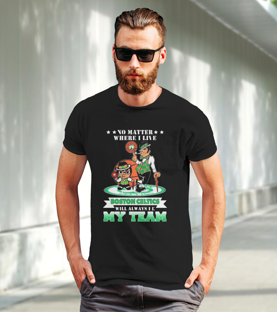 No Matter Where I Live Boston Celtics Will Always Be My Team T-Shirt
