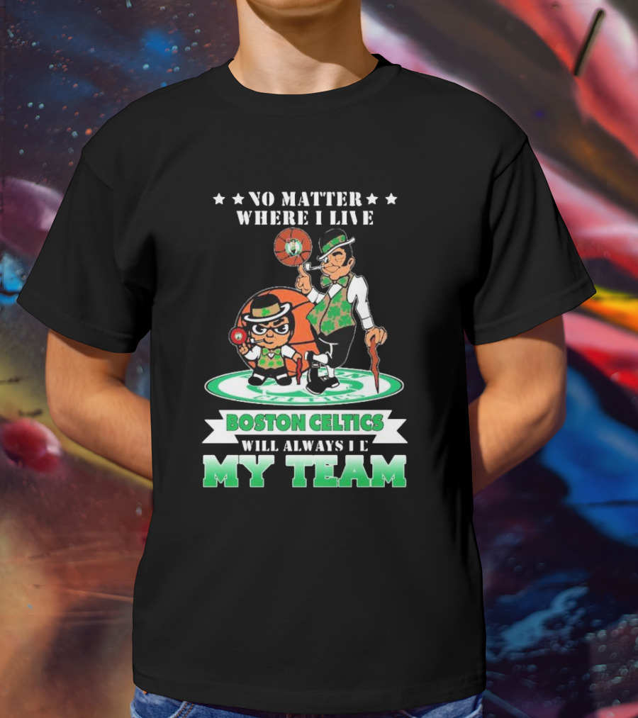 No Matter Where I Live Boston Celtics Will Always Be My Team T-Shirt