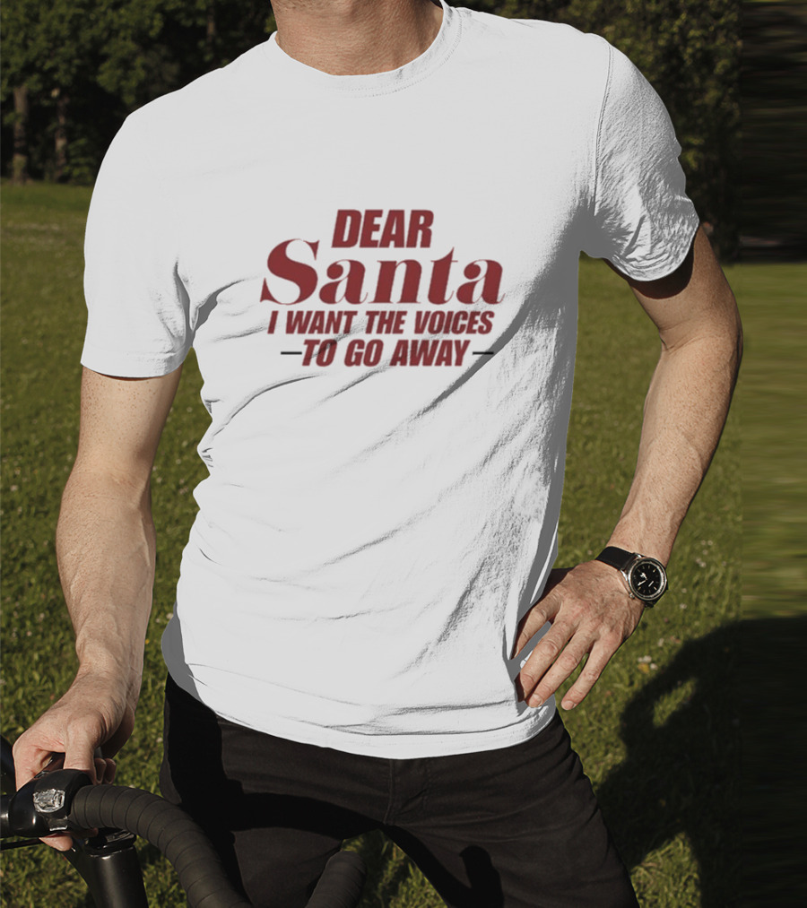 Dear Santa I Want The Voices To Go Away T-Shirt