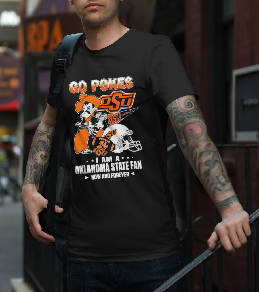 Go Pokes OSU Cowboys I Am A Oklahoma State Fan Now And Forever T-Shirt