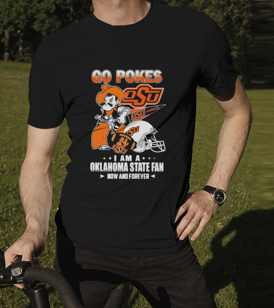 Go Pokes OSU Cowboys I Am A Oklahoma State Fan Now And Forever T-Shirt