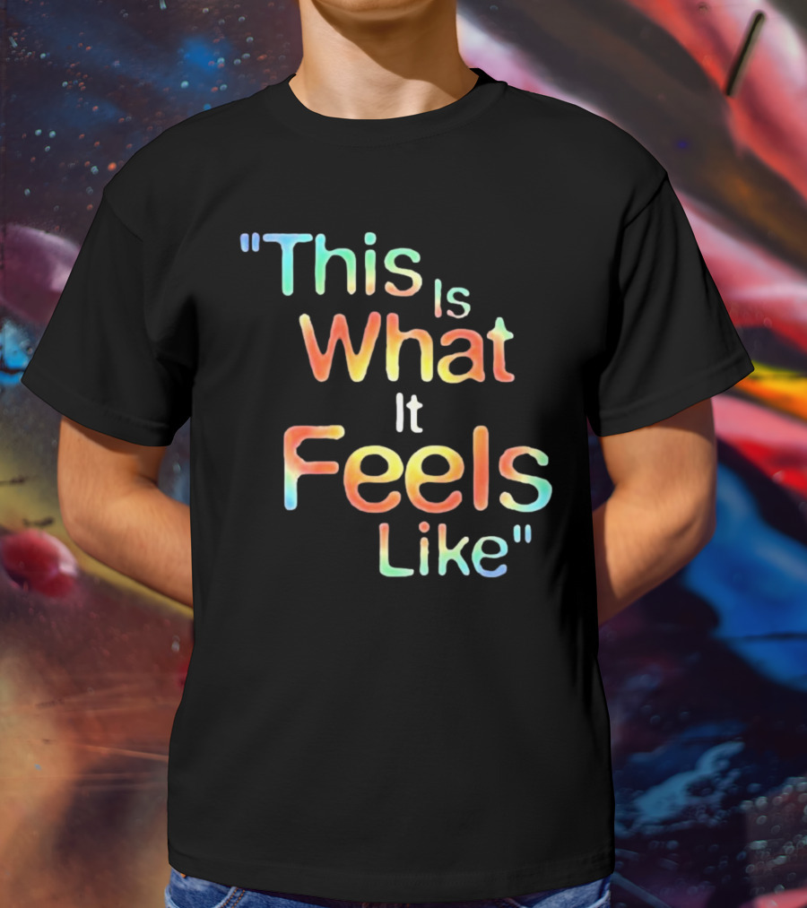 This Is What It Feels Like T-Shirt