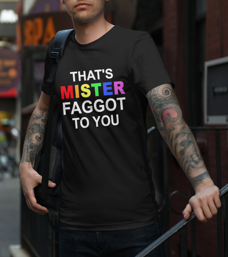 THAT'S MISTER FAGGOT TO YOU RAINBOW LETTERS T-Shirt