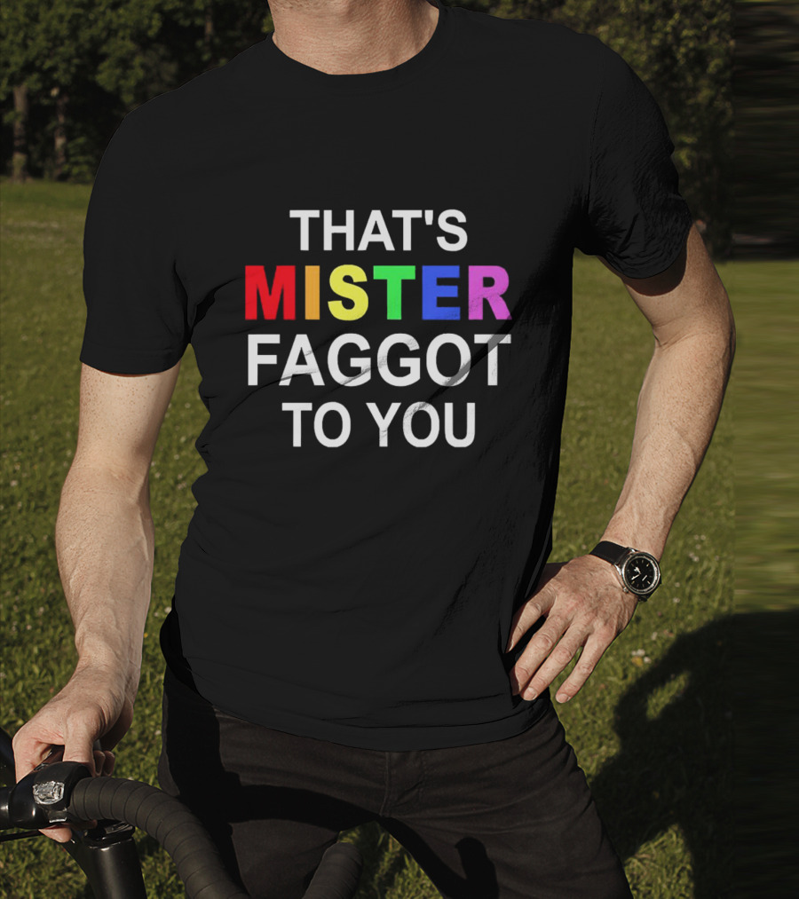 THAT'S MISTER FAGGOT TO YOU RAINBOW LETTERS T-Shirt