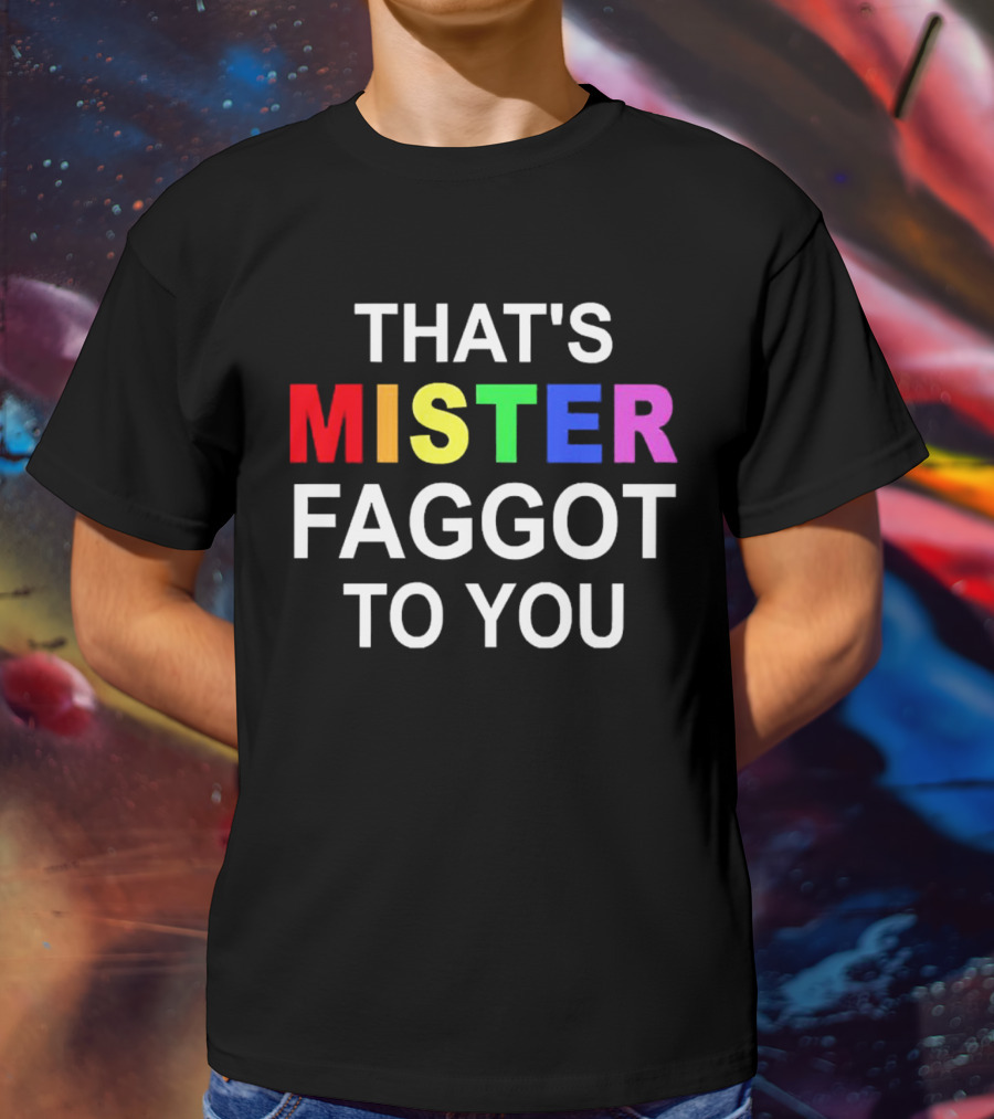 THAT'S MISTER FAGGOT TO YOU RAINBOW LETTERS T-Shirt