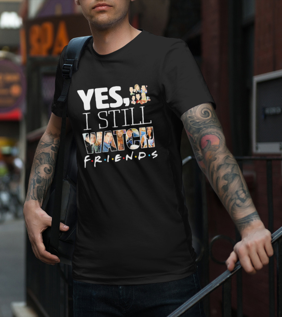 Yes I Still Watch Friends TV Show Iconic T-Shirt