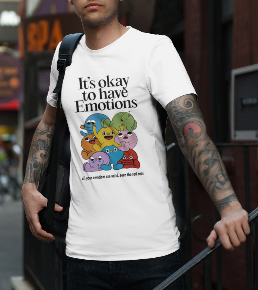 It’s Okay To Have Emotions All Your Emotions Are Valid Even The Sad Ones T-Shirt