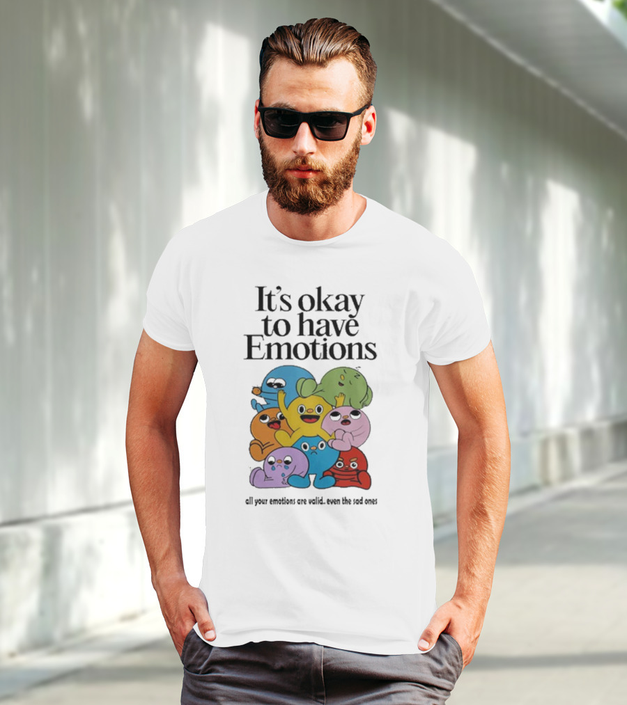 It’s Okay To Have Emotions All Your Emotions Are Valid Even The Sad Ones T-Shirt