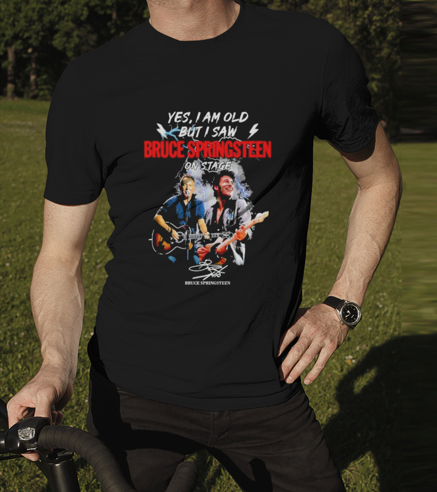Yes I Am Old But I Saw Bruce Springsteen On Stage Bruce Springsteen Signature T-Shirt