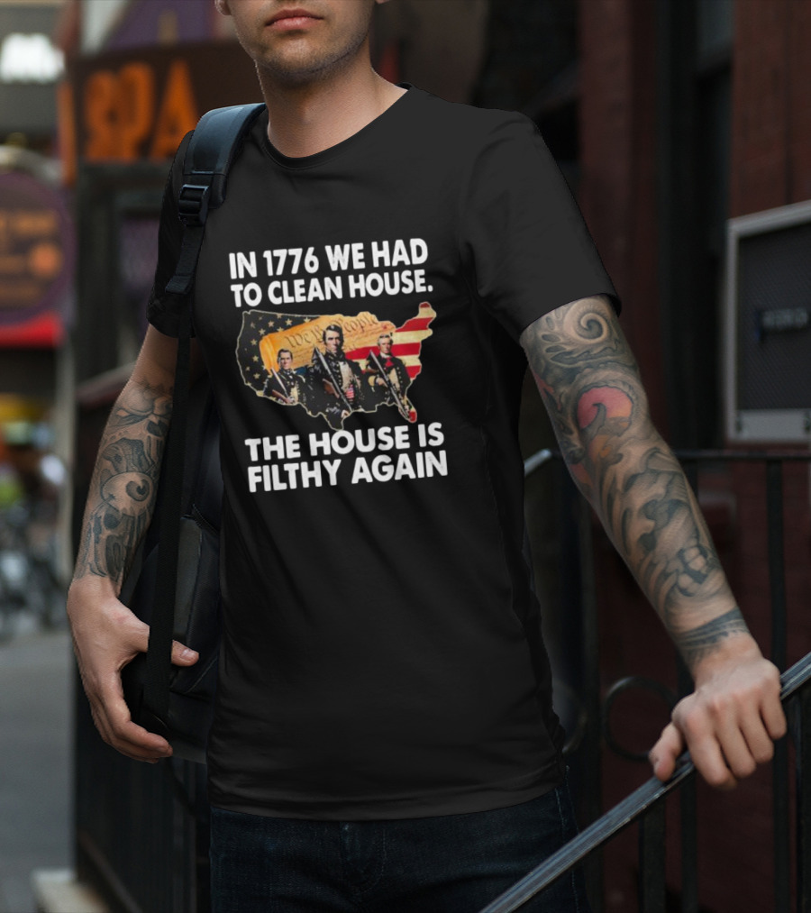 In 1776 We Had To Clean House The House Is Filthy Again American Soldier America Flag T-Shirt