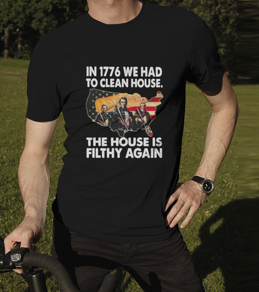 In 1776 We Had To Clean House The House Is Filthy Again American Soldier America Flag T-Shirt