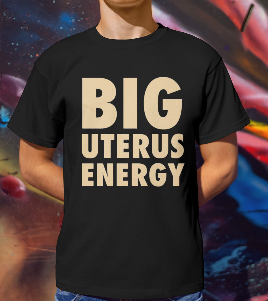 BIG UTERUS ENERGY T-Shirt