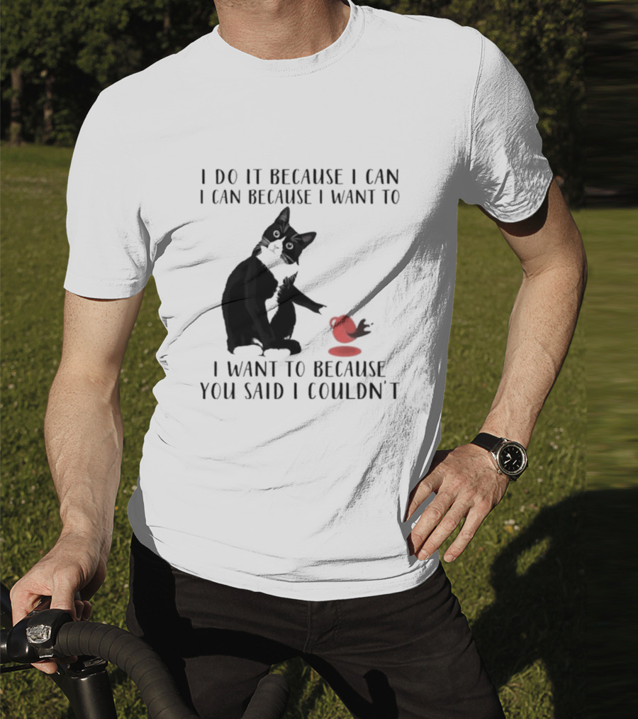 I Do It Because I Can I Can Because I Want To I Want To Because You Said I Couldn't Cat And Yarn T-Shirt