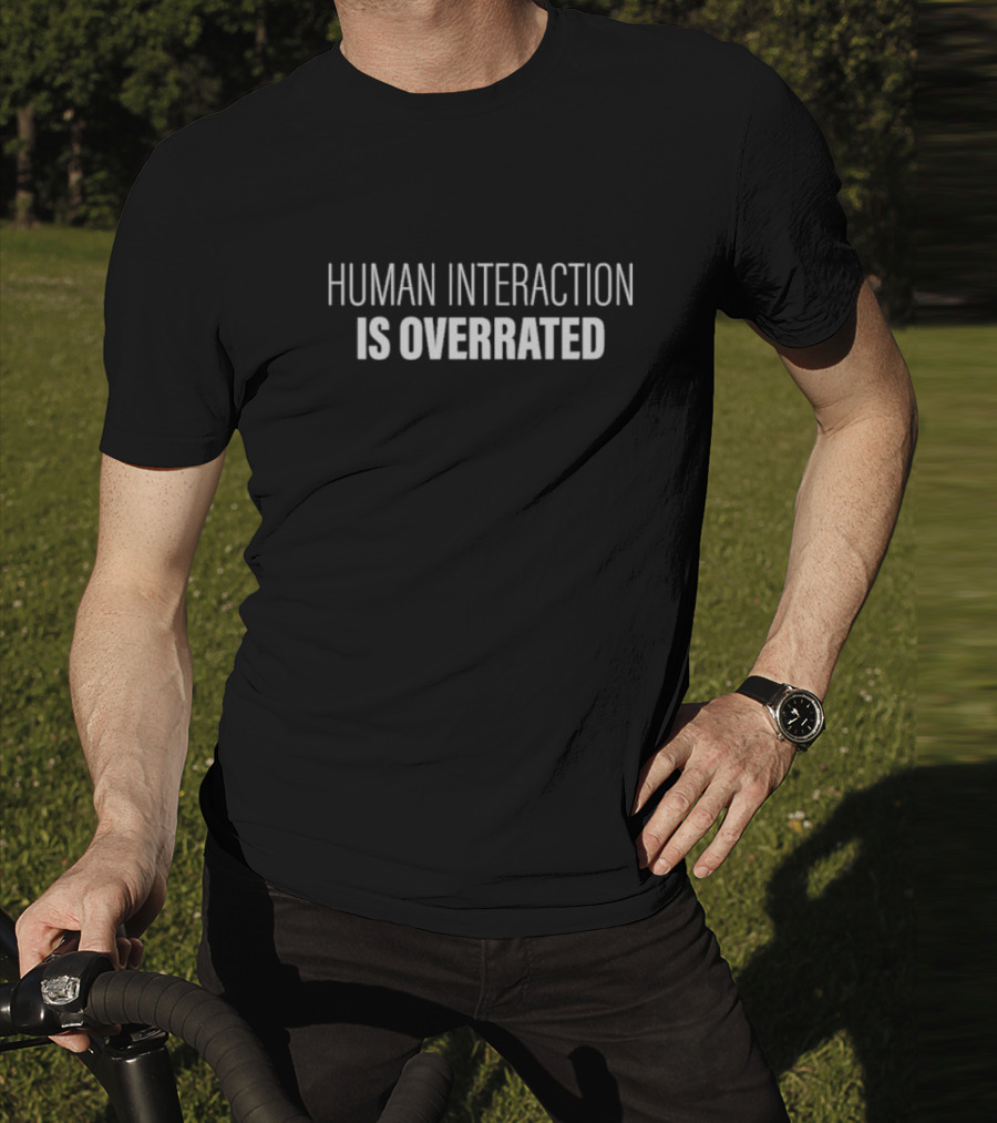 Human Interaction Is Overrated T-Shirt