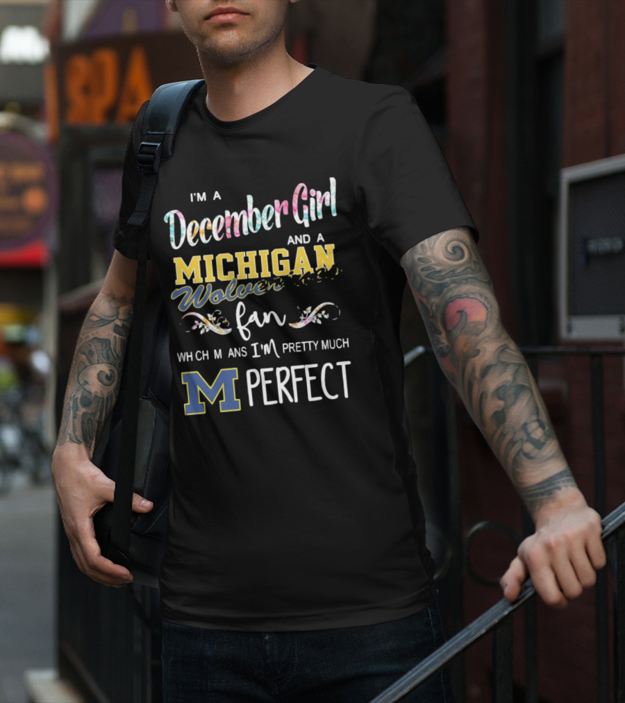 I'm A December Girl And A Michigan Wolverines Fan Pretty Much Perfect T-Shirt