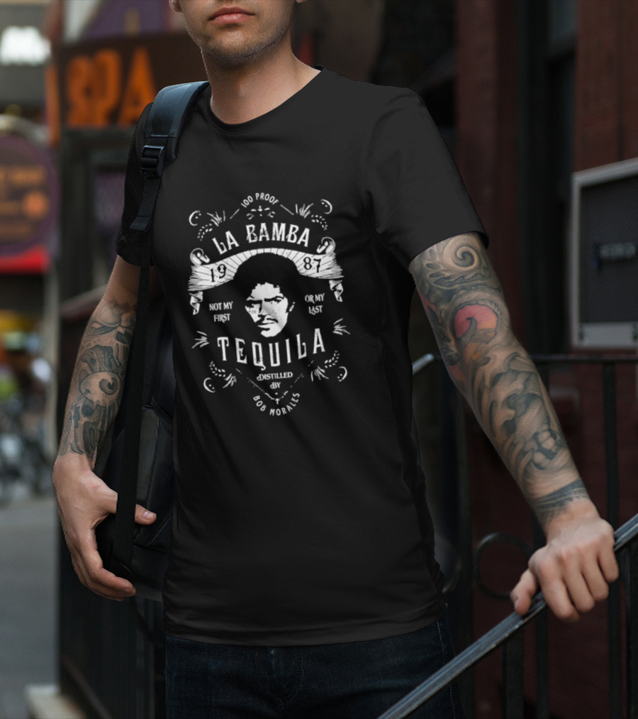 100 Proof La Bamba 1987 Not My First Or My Last Tequila Distilled By Bob Morales T-Shirt