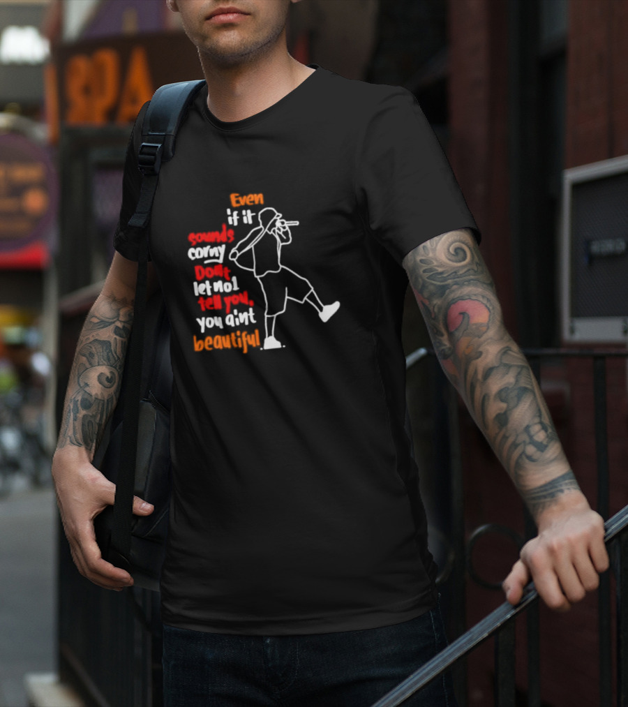 Even If It Sounds Corny Don't Let No One Tell You You Ain't Beautiful Eminem Lyrics T-Shirt
