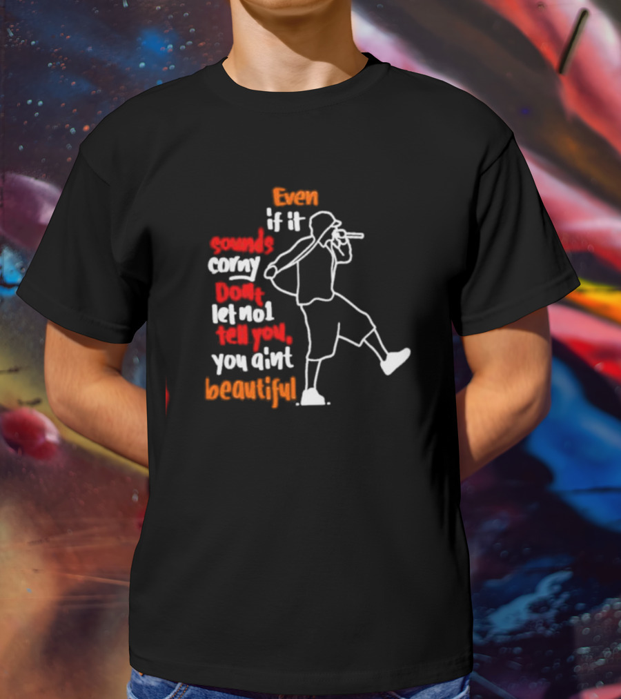 Even If It Sounds Corny Don't Let No One Tell You You Ain't Beautiful Eminem Lyrics T-Shirt