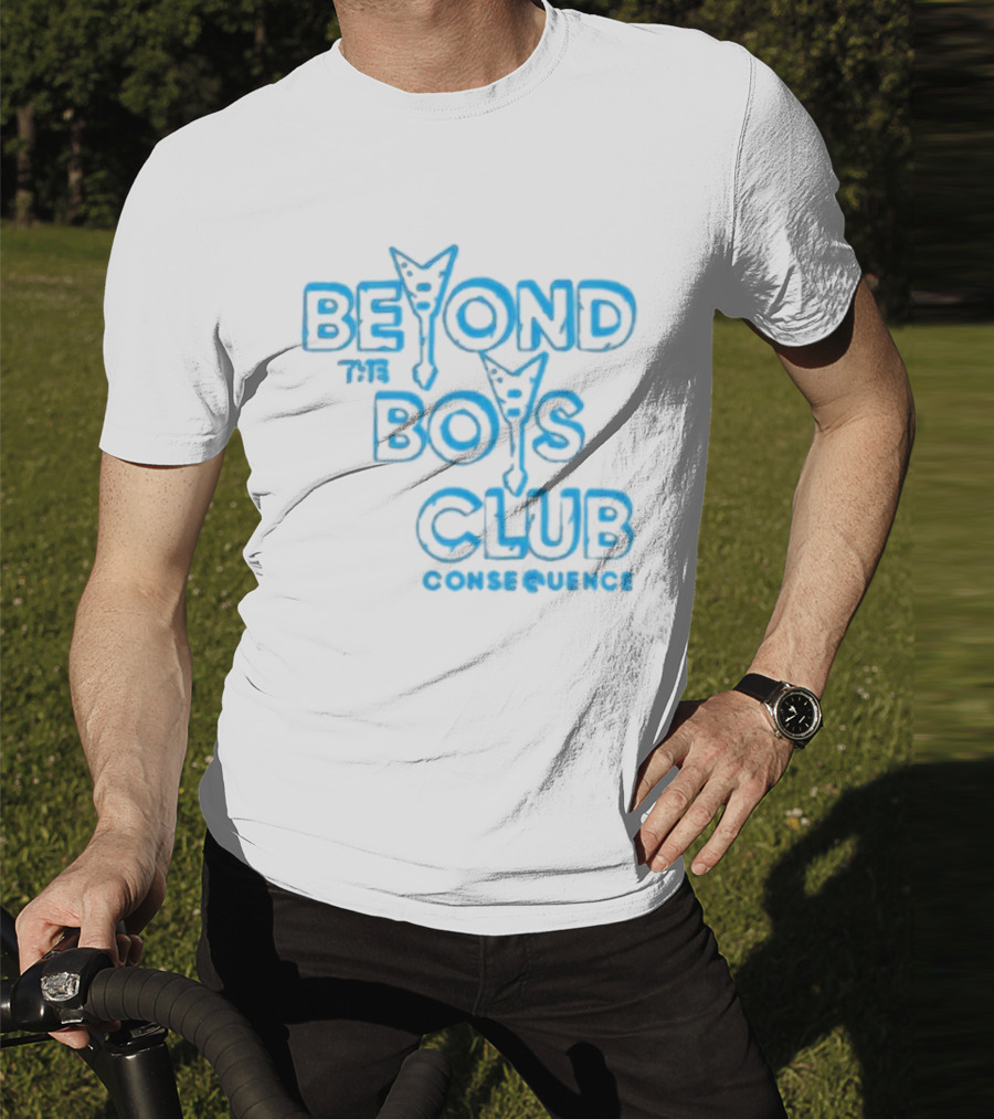 BEYOND THE BOYS CLUB CONSEQUENCE T-Shirt