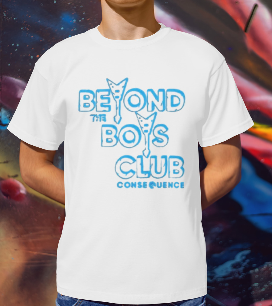 BEYOND THE BOYS CLUB CONSEQUENCE T-Shirt