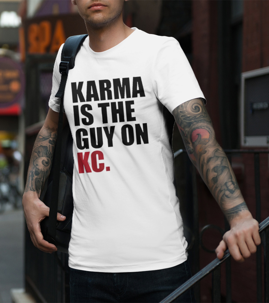 Karma Is The Guy On KC T-Shirt