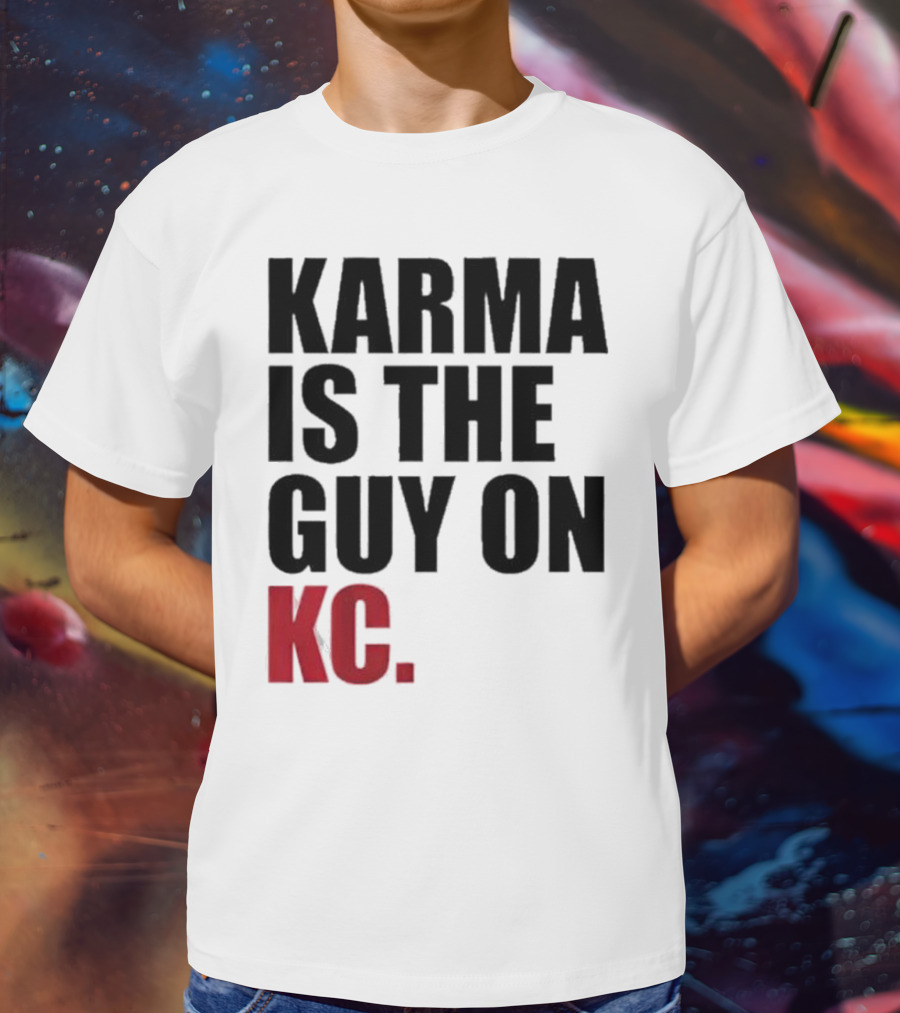 Karma Is The Guy On KC T-Shirt