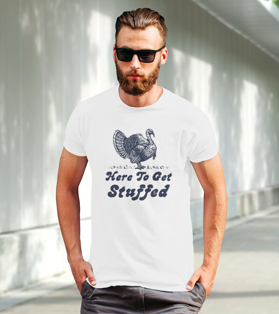 Here To Get Stuffed Turkey Thanksgiving Humor T-Shirt