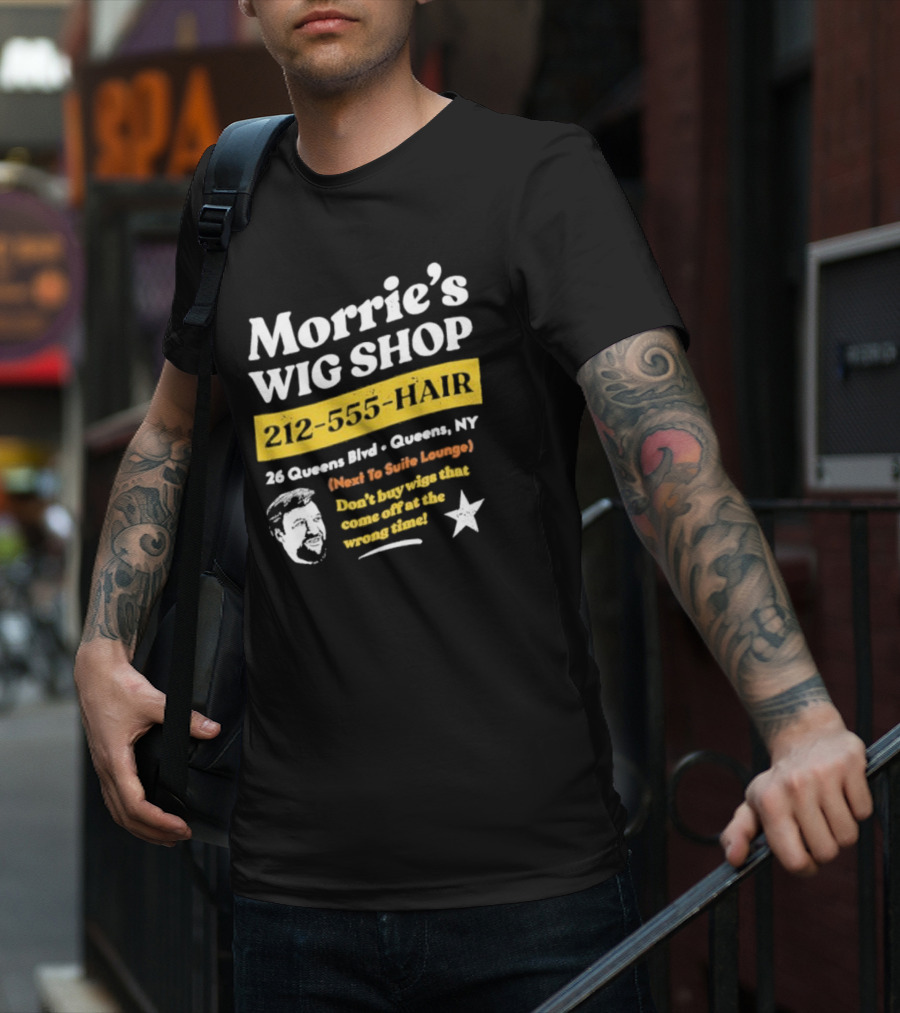 Morrie's Wig Shop 212-555-HAIR 26 Queens Blvd Queens NY Next To Suite Lounge Don’t Buy Wigs That Come Off At The Wrong Time T-Shirt