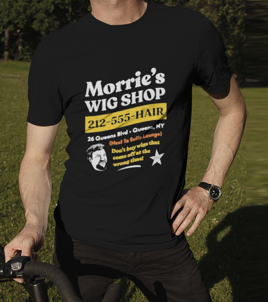 Morrie's Wig Shop 212-555-HAIR 26 Queens Blvd Queens NY Next To Suite Lounge Don’t Buy Wigs That Come Off At The Wrong Time T-Shirt
