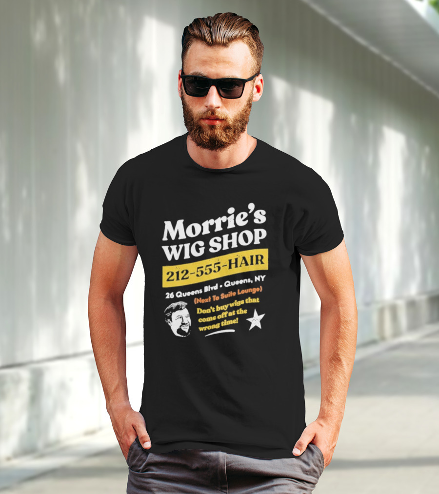Morrie's Wig Shop 212-555-HAIR 26 Queens Blvd Queens NY Next To Suite Lounge Don’t Buy Wigs That Come Off At The Wrong Time T-Shirt