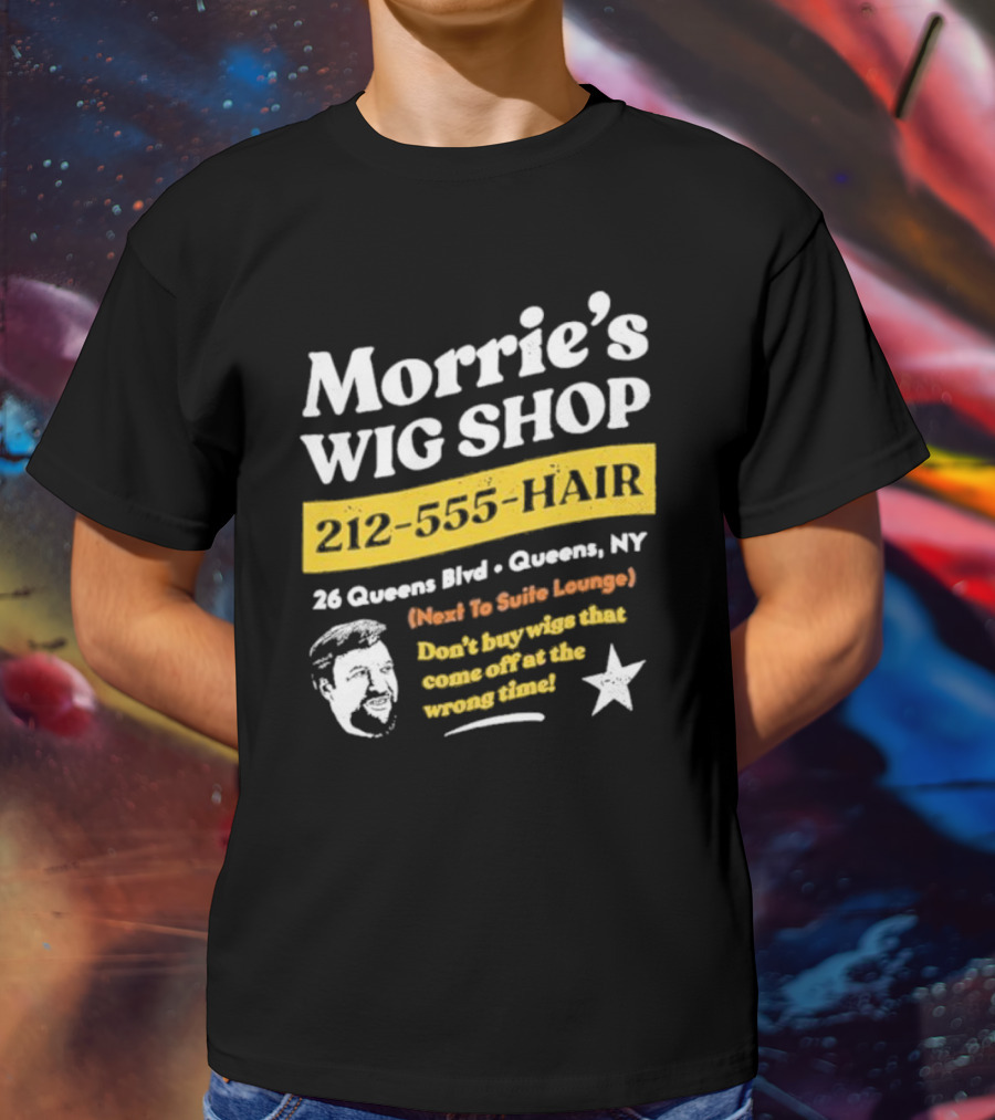 Morrie's Wig Shop 212-555-HAIR 26 Queens Blvd Queens NY Next To Suite Lounge Don’t Buy Wigs That Come Off At The Wrong Time T-Shirt