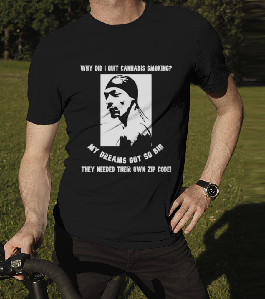 Snoop Dogg Why Did I Quit Cannabis Smoking My Dreams Got So Big They Needed Their Own Zip Code T-Shirt