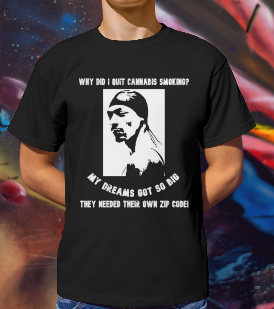 Snoop Dogg Why Did I Quit Cannabis Smoking My Dreams Got So Big They Needed Their Own Zip Code T-Shirt