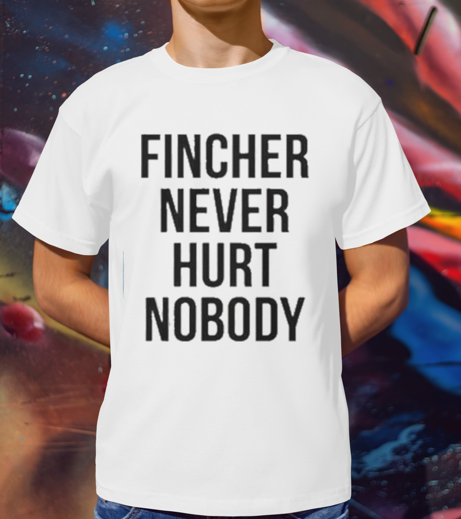 Fincher Never Hurt Nobody T-Shirt