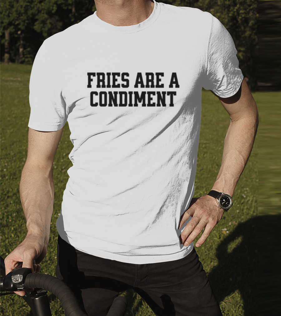 Fries Are A Condiment T-Shirt