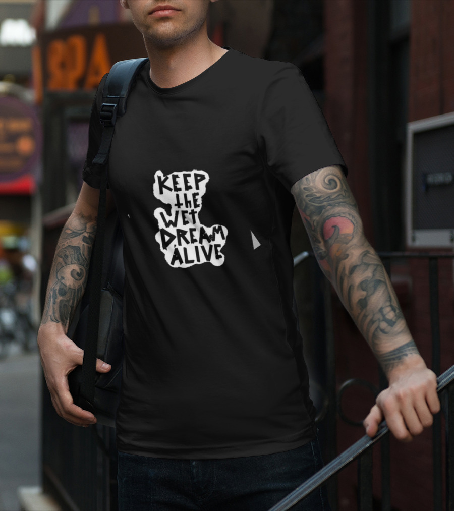 Keep The Wet Dream Alive T-Shirt