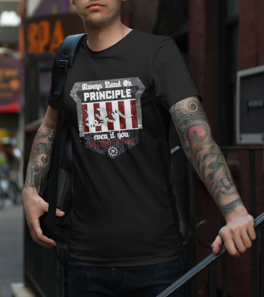 Always Stand On Principle Even If You Stand Alone 76 T-Shirt